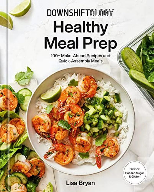 Downshiftology Healthy Meal Prep Cookbook: 100+ Gluten - Free Make - Ahead Recipes - Nourishment Tapestry